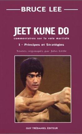 Jeet Kune Do : Commentaires sur la Voie Martiale, Tome 1 : Principes et Stratégies